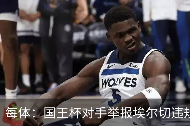 每体：国王杯对手举报埃尔切违规用人，称打进2球的庞塞本该停赛